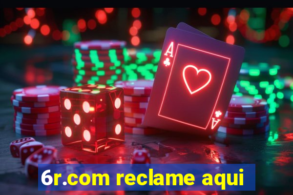 6r.com reclame aqui